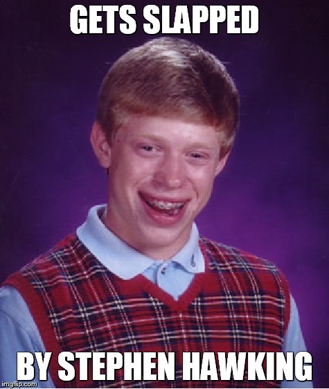 Bad Luck Brian Meme | GETS SLAPPED BY STEPHEN HAWKING | image tagged in memes,bad luck brian | made w/ Imgflip meme maker