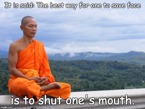 Saving face...
 | It is said: The best way for one to save face is to shut one's mouth. | image tagged in tibetan monk | made w/ Imgflip meme maker