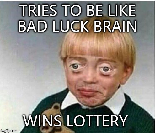 Good luck Gary | TRIES TO BE LIKE BAD LUCK BRAIN WINS LOTTERY | image tagged in memes,one does not simply | made w/ Imgflip meme maker