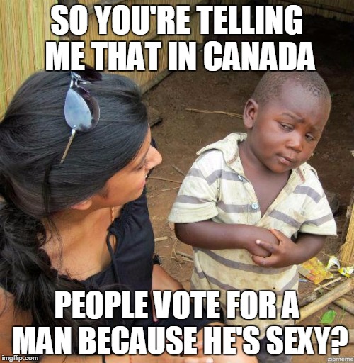black kid | SO YOU'RE TELLING ME THAT IN CANADA PEOPLE VOTE FOR A MAN BECAUSE HE'S SEXY? | image tagged in black kid | made w/ Imgflip meme maker