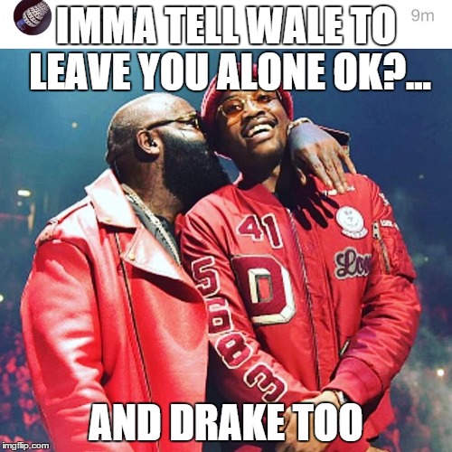 #MeekAndWaleBeef | IMMA TELL WALE TO LEAVE YOU ALONE OK?... AND DRAKE TOO | image tagged in meek mill | made w/ Imgflip meme maker