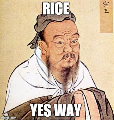 confucius | RICE YES WAY | image tagged in confucius | made w/ Imgflip meme maker