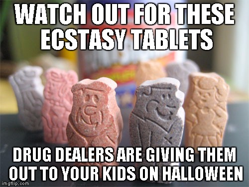 WATCH OUT FOR THESE ECSTASY TABLETS DRUG DEALERS ARE GIVING THEM OUT TO YOUR KIDS ON HALLOWEEN | image tagged in AdviceAnimals | made w/ Imgflip meme maker