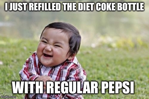 Evil Toddler Meme | I JUST REFILLED THE DIET COKE BOTTLE WITH REGULAR PEPSI | image tagged in memes,evil toddler | made w/ Imgflip meme maker