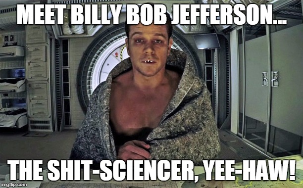 The Martian | MEET BILLY BOB JEFFERSON... THE SHIT-SCIENCER, YEE-HAW! | image tagged in the martian | made w/ Imgflip meme maker