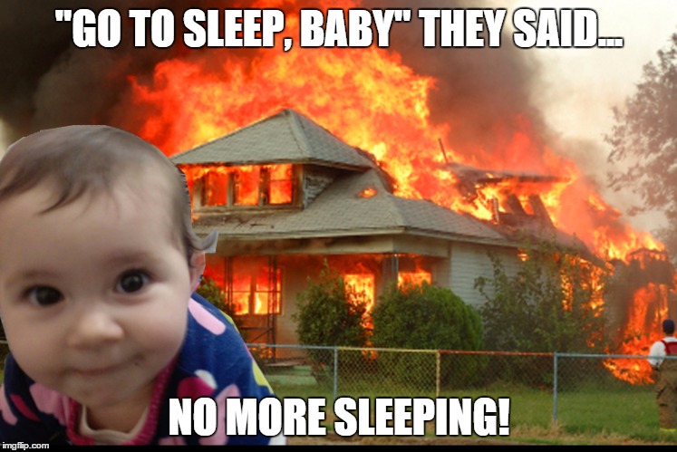 Cute Baby | "GO TO SLEEP, BABY" THEY SAID... NO MORE SLEEPING! | image tagged in cute baby | made w/ Imgflip meme maker