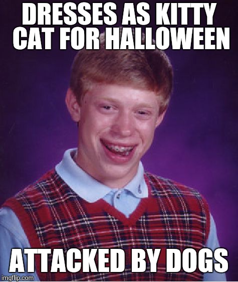 Bad Luck Brian Meme | DRESSES AS KITTY CAT FOR HALLOWEEN ATTACKED BY DOGS | image tagged in memes,bad luck brian | made w/ Imgflip meme maker