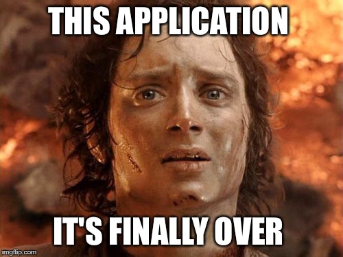It's Finally Over | THIS APPLICATION IT'S FINALLY OVER | image tagged in it's finally over | made w/ Imgflip meme maker