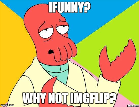 IFUNNY? WHY NOT IMGFLIP? | made w/ Imgflip meme maker