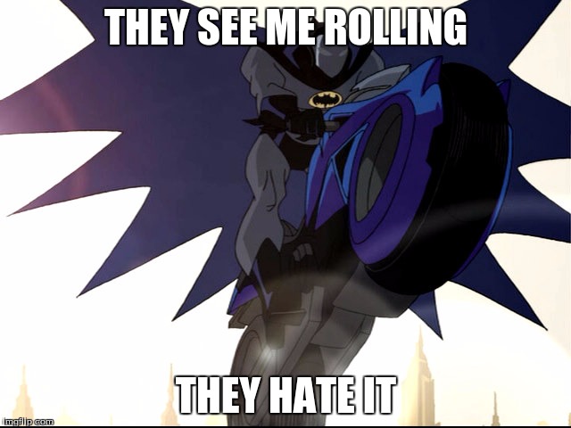THEY SEE ME ROLLING THEY HATE IT | image tagged in rollin | made w/ Imgflip meme maker