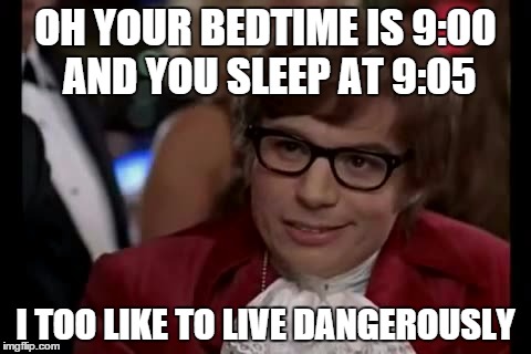 I Too Like To Live Dangerously | OH YOUR BEDTIME IS 9:00 AND YOU SLEEP AT 9:05 I TOO LIKE TO LIVE DANGEROUSLY | image tagged in memes,i too like to live dangerously | made w/ Imgflip meme maker
