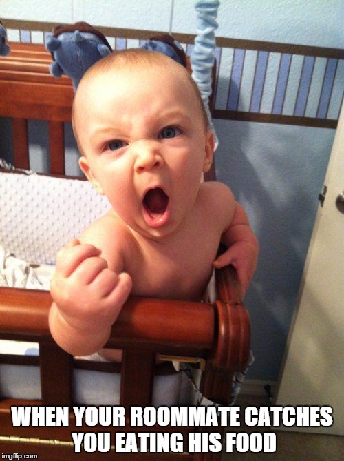 Angry Baby | WHEN YOUR ROOMMATE CATCHES YOU EATING HIS FOOD | image tagged in angry baby | made w/ Imgflip meme maker
