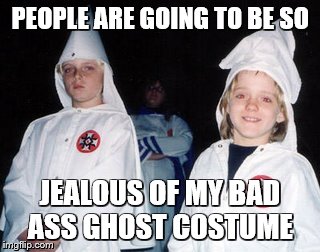 Kool Kid Klan | PEOPLE ARE GOING TO BE SO JEALOUS OF MY BAD ASS GHOST COSTUME | image tagged in memes,kool kid klan | made w/ Imgflip meme maker