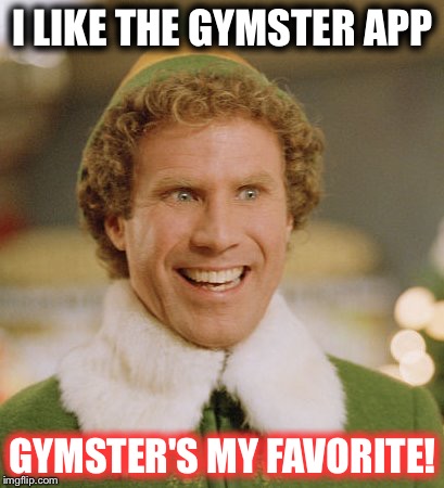 Buddy The Elf Meme | I LIKE THE GYMSTER APP GYMSTER'S MY FAVORITE! | image tagged in memes,buddy the elf | made w/ Imgflip meme maker