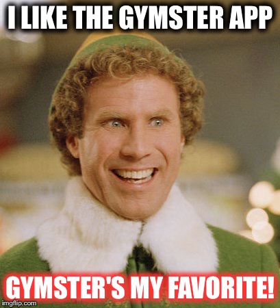 Buddy The Elf | I LIKE THE GYMSTER APP GYMSTER'S MY FAVORITE! | image tagged in memes,buddy the elf | made w/ Imgflip meme maker