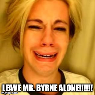 leave alone | LEAVE MR. BYRNE ALONE!!!!!! | image tagged in leave alone | made w/ Imgflip meme maker