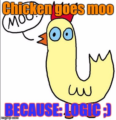Chicken goes moo BECAUSE: LOGIC ;) | image tagged in stupid chicken | made w/ Imgflip meme maker