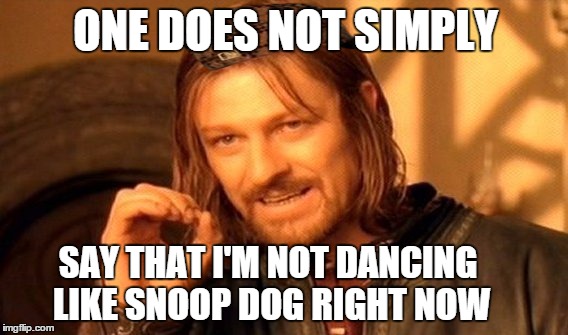 One Does Not Simply Meme | ONE DOES NOT SIMPLY SAY THAT I'M NOT DANCING LIKE SNOOP DOG RIGHT NOW | image tagged in memes,one does not simply,scumbag | made w/ Imgflip meme maker