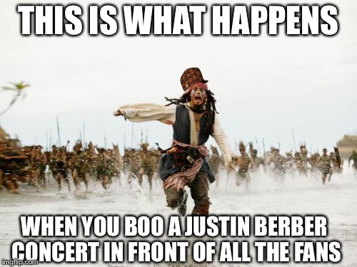 Jack Sparrow Being Chased | THIS IS WHAT HAPPENS WHEN YOU BOO A JUSTIN BERBER CONCERT IN FRONT OF ALL THE FANS | image tagged in memes,jack sparrow being chased,scumbag | made w/ Imgflip meme maker