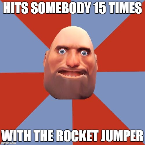 Someone actually did this to me once | HITS SOMEBODY 15 TIMES WITH THE ROCKET JUMPER | image tagged in tf2 f2p,memes,tf2,team fortress 2 | made w/ Imgflip meme maker