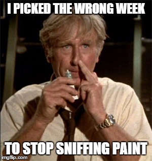 I PICKED THE WRONG WEEK TO STOP SNIFFING PAINT | made w/ Imgflip meme maker