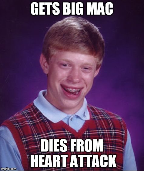 Bad Luck Brian Meme | GETS BIG MAC DIES FROM HEART ATTACK | image tagged in memes,bad luck brian | made w/ Imgflip meme maker