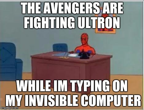Spiderman Computer Desk Meme | THE AVENGERS ARE FIGHTING ULTRON WHILE IM TYPING ON MY INVISIBLE COMPUTER | image tagged in memes,spiderman computer desk,spiderman | made w/ Imgflip meme maker