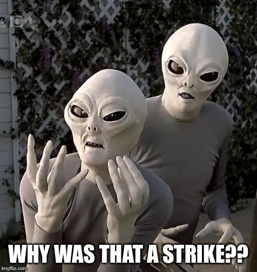 aliens2 | WHY WAS THAT A STRIKE?? | image tagged in aliens2 | made w/ Imgflip meme maker