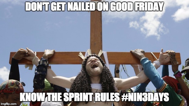 saffran crucifixion | DON'T GET NAILED ON GOOD FRIDAY KNOW THE SPRINT RULES #NIN3DAYS | image tagged in saffran crucifixion | made w/ Imgflip meme maker