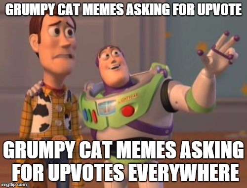 X, X Everywhere | GRUMPY CAT MEMES ASKING FOR UPVOTE GRUMPY CAT MEMES ASKING FOR UPVOTES EVERYWHERE | image tagged in memes,x x everywhere | made w/ Imgflip meme maker