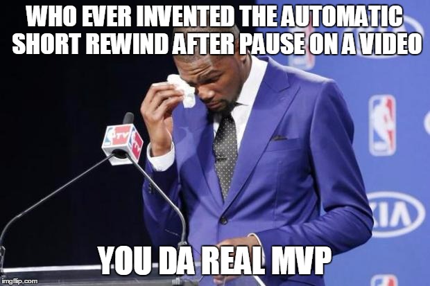 You The Real MVP 2 | WHO EVER INVENTED THE AUTOMATIC SHORT REWIND AFTER PAUSE ON A VIDEO YOU DA REAL MVP | image tagged in memes,you the real mvp 2 | made w/ Imgflip meme maker