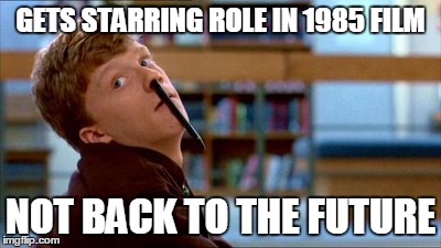 Original Bad Luck Brian Meme | GETS STARRING ROLE IN 1985 FILM NOT BACK TO THE FUTURE | image tagged in memes,original bad luck brian | made w/ Imgflip meme maker
