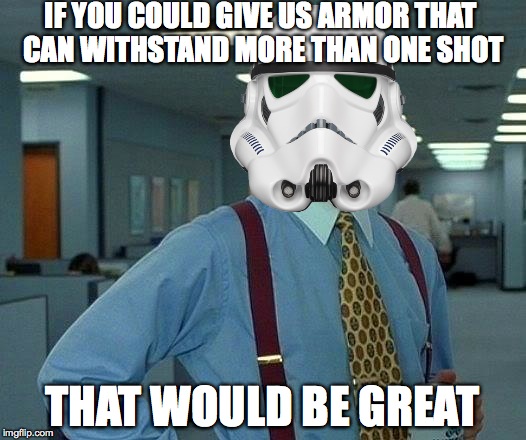 That Would Be Great | IF YOU COULD GIVE US ARMOR THAT CAN WITHSTAND MORE THAN ONE SHOT THAT WOULD BE GREAT | image tagged in memes,that would be great,star wars,stormtrooper | made w/ Imgflip meme maker