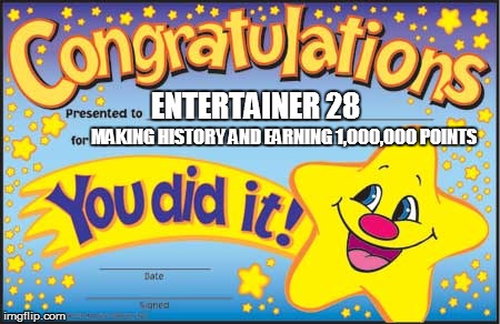 Happy Star Congratulations Meme | ENTERTAINER 28 MAKING HISTORY AND EARNING 1,000,000 POINTS | image tagged in memes,happy star congratulations | made w/ Imgflip meme maker