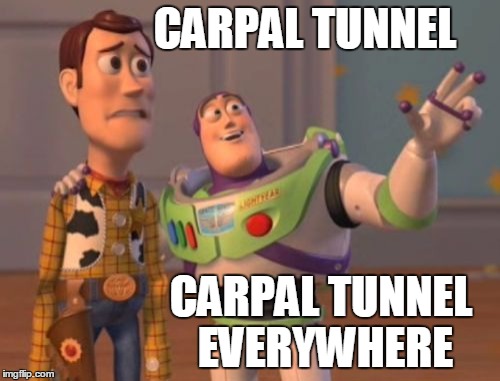 X, X Everywhere Meme | CARPAL TUNNEL CARPAL TUNNEL EVERYWHERE | image tagged in memes,x x everywhere | made w/ Imgflip meme maker