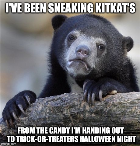 Confession Bear Meme | I'VE BEEN SNEAKING KITKAT'S FROM THE CANDY I'M HANDING OUT TO TRICK-OR-TREATERS HALLOWEEN NIGHT | image tagged in memes,confession bear,halloween,candy | made w/ Imgflip meme maker