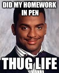 Thug Life | DID MY HOMEWORK IN PEN THUG LIFE | image tagged in thug life | made w/ Imgflip meme maker