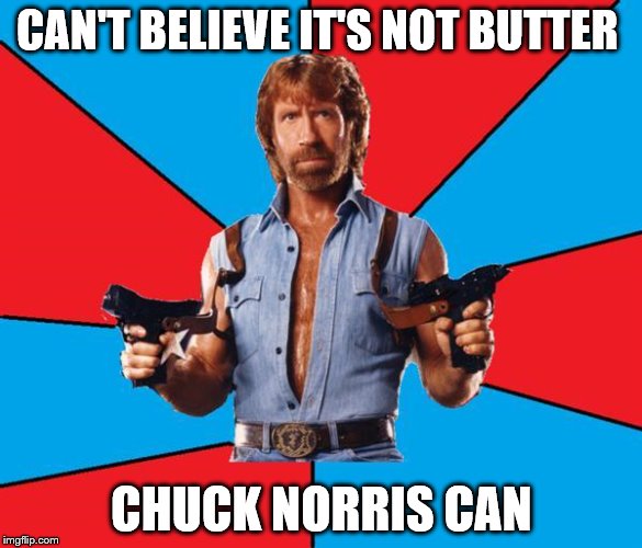 Chuck Norris With Guns | CAN'T BELIEVE IT'S NOT BUTTER CHUCK NORRIS CAN | image tagged in chuck norris | made w/ Imgflip meme maker