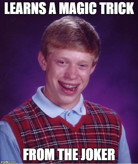 Bad Luck Brian Meme | LEARNS A MAGIC TRICK FROM THE JOKER | image tagged in memes,bad luck brian | made w/ Imgflip meme maker