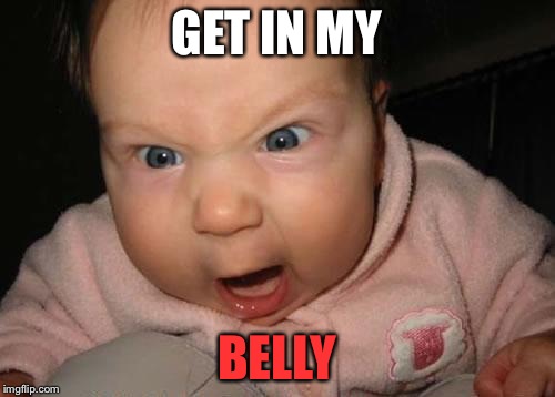 Evil Baby | GET IN MY BELLY | image tagged in memes,evil baby | made w/ Imgflip meme maker