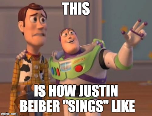 I'm going to let you finish Kanye, but Justin is the sh*tiest singer of all time! | THIS IS HOW JUSTIN BEIBER "SINGS" LIKE | image tagged in memes,x x everywhere,justin bieber | made w/ Imgflip meme maker