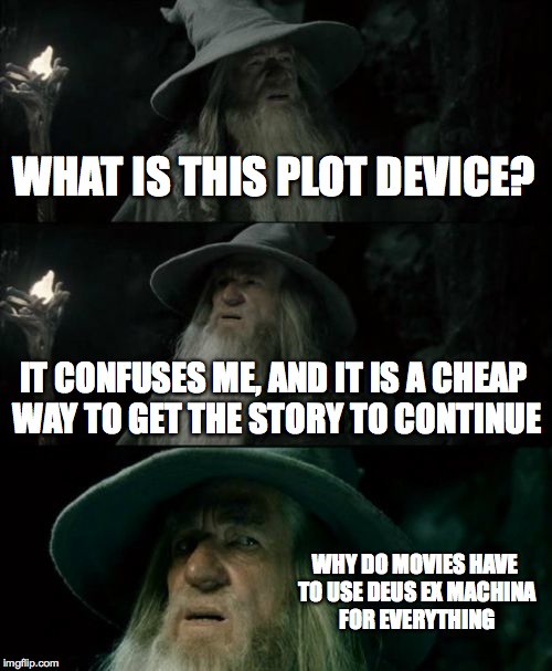 Confused Gandalf Meme | WHAT IS THIS PLOT DEVICE? IT CONFUSES ME, AND IT IS A CHEAP WAY TO GET THE STORY TO CONTINUE WHY DO MOVIES HAVE TO USE DEUS EX MACHINA FOR E | image tagged in memes,confused gandalf | made w/ Imgflip meme maker