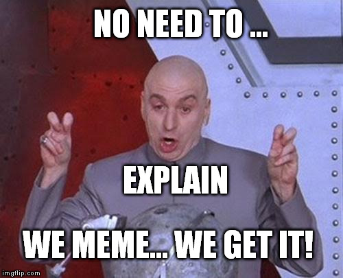 Dr Evil Laser Meme | NO NEED TO ... EXPLAIN WE MEME... WE GET IT! | image tagged in memes,dr evil laser | made w/ Imgflip meme maker
