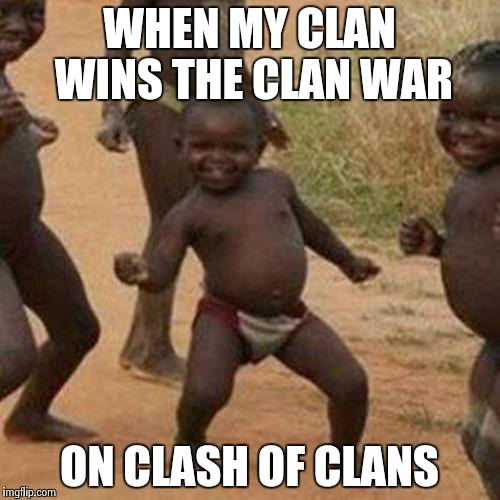 Third World Success Kid Meme | WHEN MY CLAN WINS THE CLAN WAR ON CLASH OF CLANS | image tagged in memes,third world success kid | made w/ Imgflip meme maker