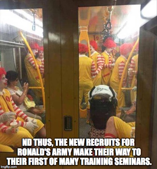 McDonalds's Boot Camp | ND THUS, THE NEW RECRUITS FOR RONALD'S ARMY MAKE THEIR WAY TO THEIR FIRST OF MANY TRAINING SEMINARS. | image tagged in ronald mcdonald train,training,fast food,mcdonalds | made w/ Imgflip meme maker
