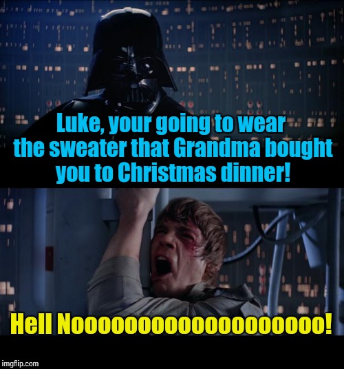 Star Wars Hell No | Luke, your going to wear the sweater that Grandma bought you to Christmas dinner! Hell Nooooooooooooooooooo! | image tagged in memes,star wars no | made w/ Imgflip meme maker