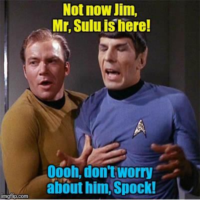 Space can be a very lonely place........ | Not now Jim, Mr, Sulu is here! Oooh, don't worry about him, Spock! | image tagged in spock/kirk inappropriate touch,star trek,captain kirk,kirk,spock | made w/ Imgflip meme maker