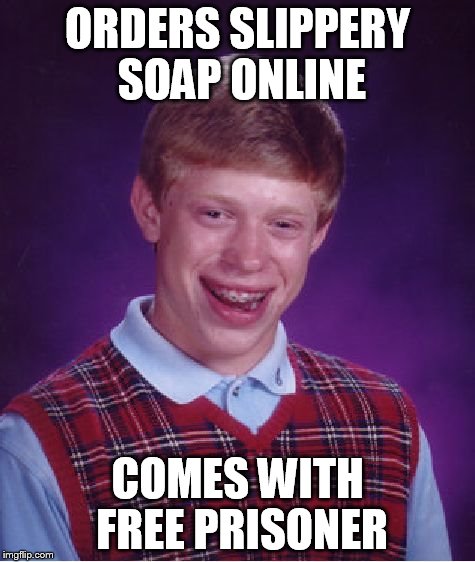 Bad Luck Brian Meme | ORDERS SLIPPERY SOAP ONLINE COMES WITH FREE PRISONER | image tagged in memes,bad luck brian | made w/ Imgflip meme maker
