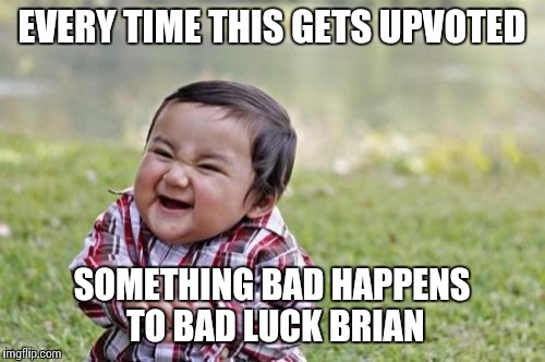 Evil Toddler | EVERY TIME THIS GETS UPVOTED SOMETHING BAD HAPPENS TO BAD LUCK BRIAN | image tagged in memes,evil toddler | made w/ Imgflip meme maker