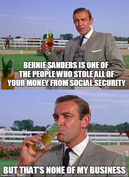 Yes he is. He's been there since the 1800's. | BERNIE SANDERS IS ONE OF THE PEOPLE WHO STOLE ALL OF YOUR MONEY FROM SOCIAL SECURITY BUT THAT'S NONE OF MY BUSINESS | image tagged in sean connery  kermit,bernie sanders,thief,government,corruption | made w/ Imgflip meme maker
